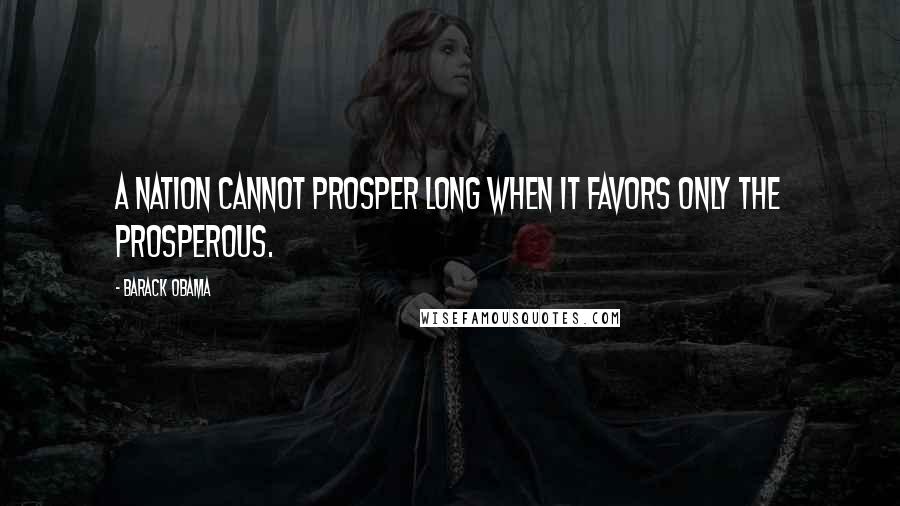 Barack Obama Quotes: A nation cannot prosper long when it favors only the prosperous.