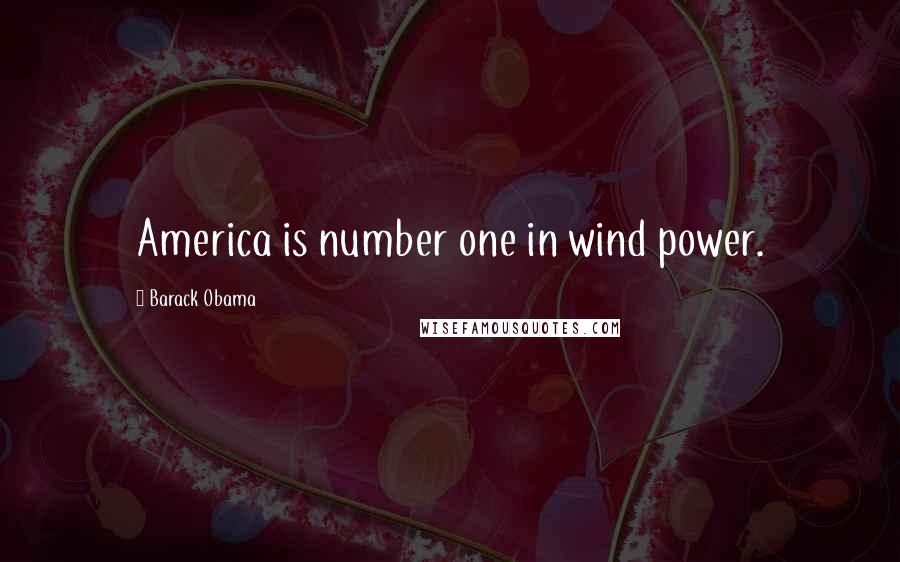 Barack Obama Quotes: America is number one in wind power.
