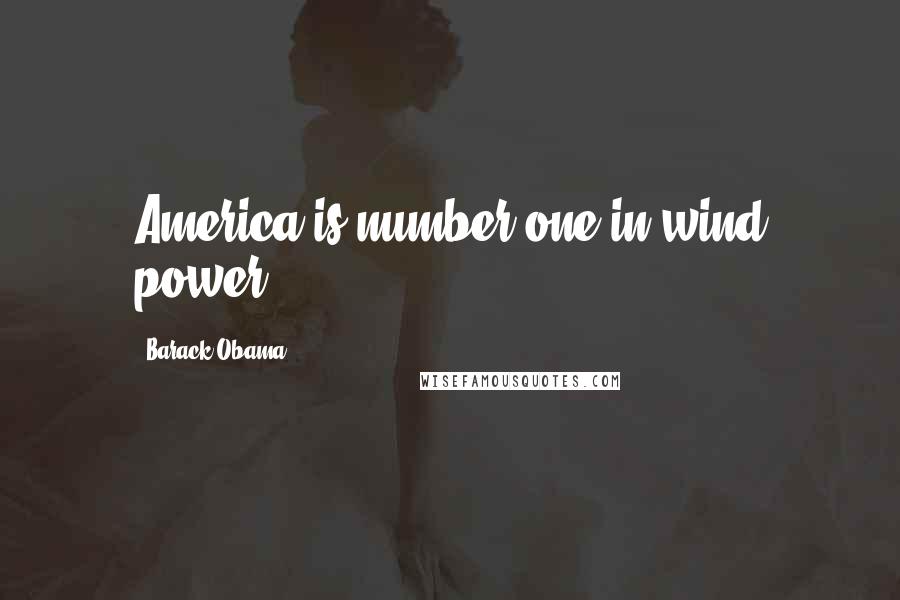 Barack Obama Quotes: America is number one in wind power.