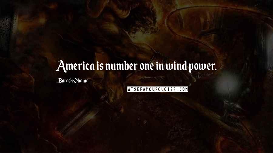 Barack Obama Quotes: America is number one in wind power.