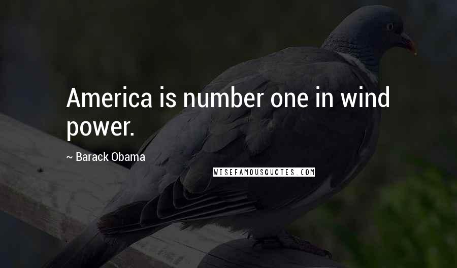 Barack Obama Quotes: America is number one in wind power.