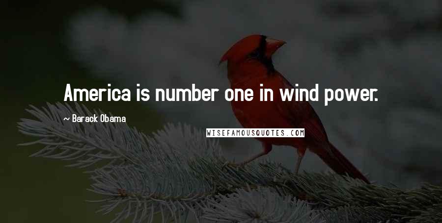 Barack Obama Quotes: America is number one in wind power.