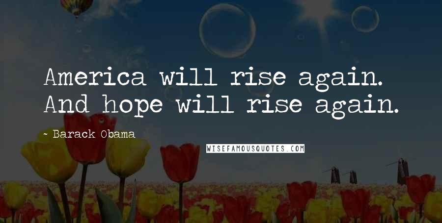 Barack Obama Quotes: America will rise again. And hope will rise again.