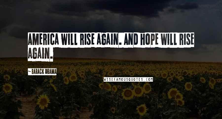 Barack Obama Quotes: America will rise again. And hope will rise again.