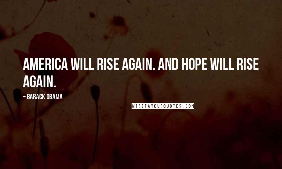 Barack Obama Quotes: America will rise again. And hope will rise again.
