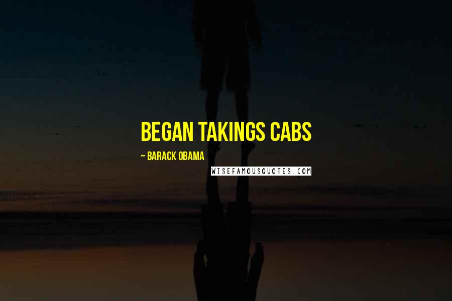 Barack Obama Quotes: began takings cabs