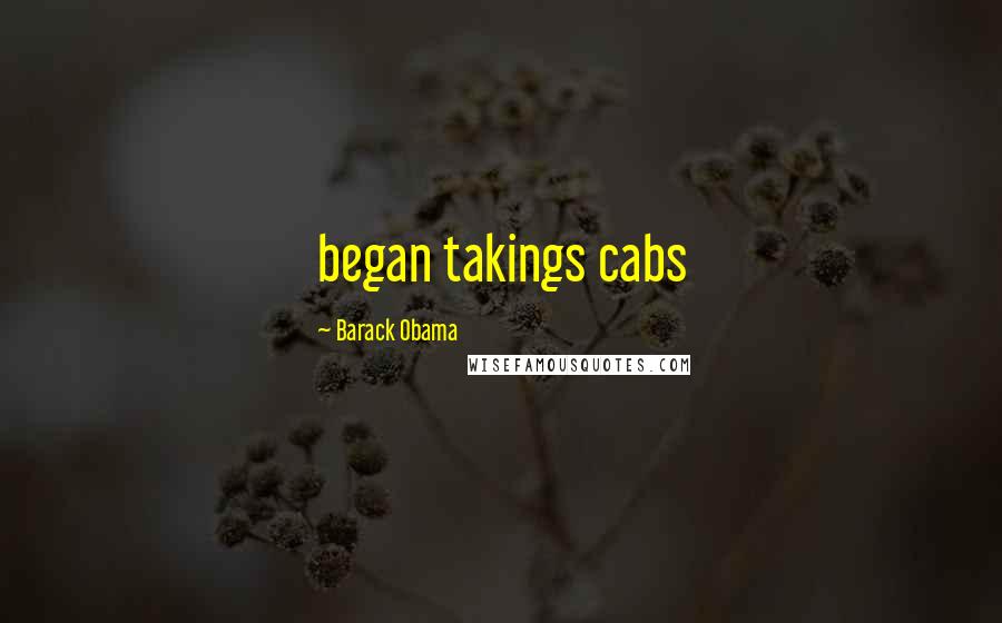 Barack Obama Quotes: began takings cabs