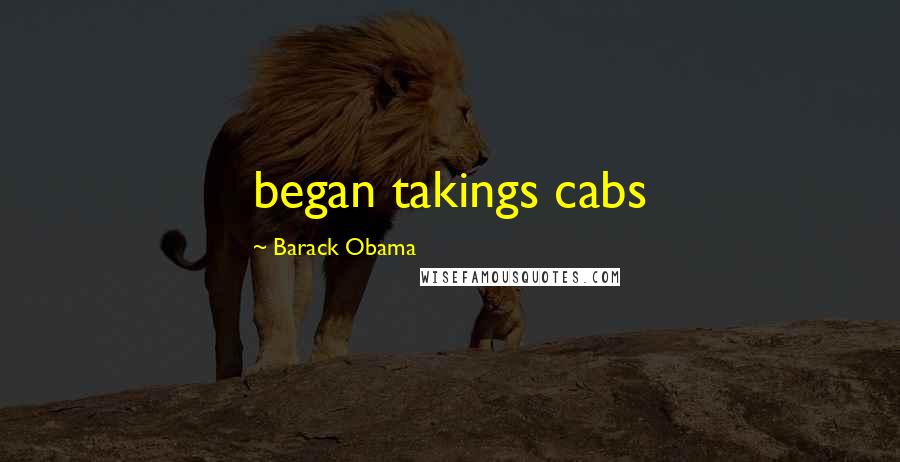 Barack Obama Quotes: began takings cabs