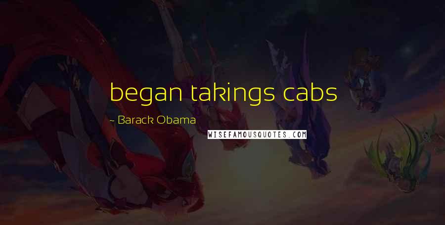 Barack Obama Quotes: began takings cabs