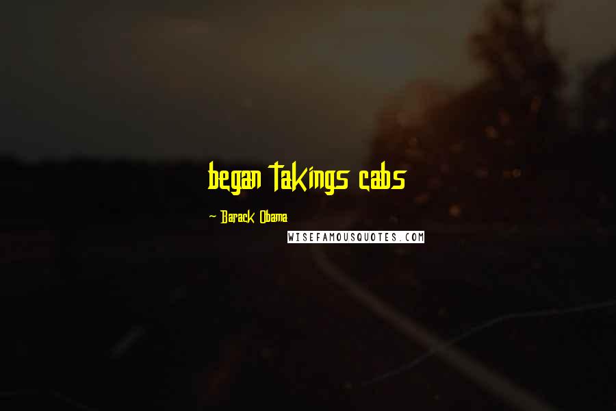 Barack Obama Quotes: began takings cabs