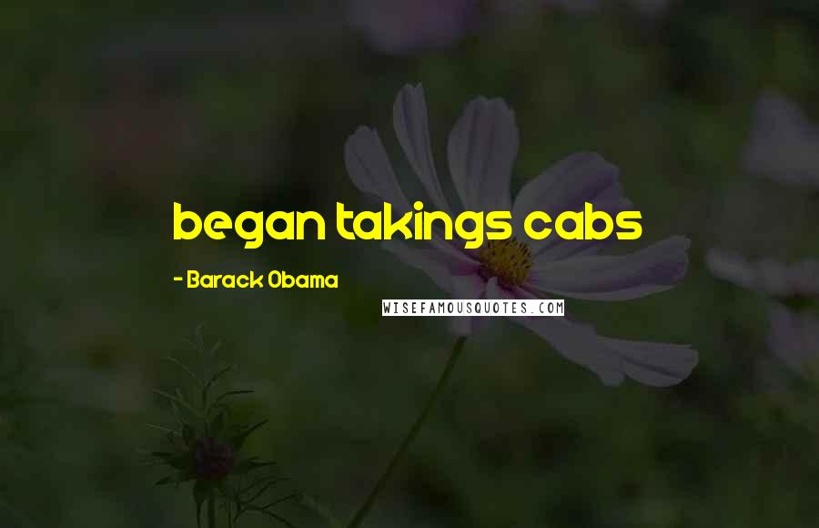 Barack Obama Quotes: began takings cabs