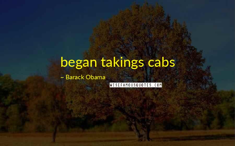Barack Obama Quotes: began takings cabs