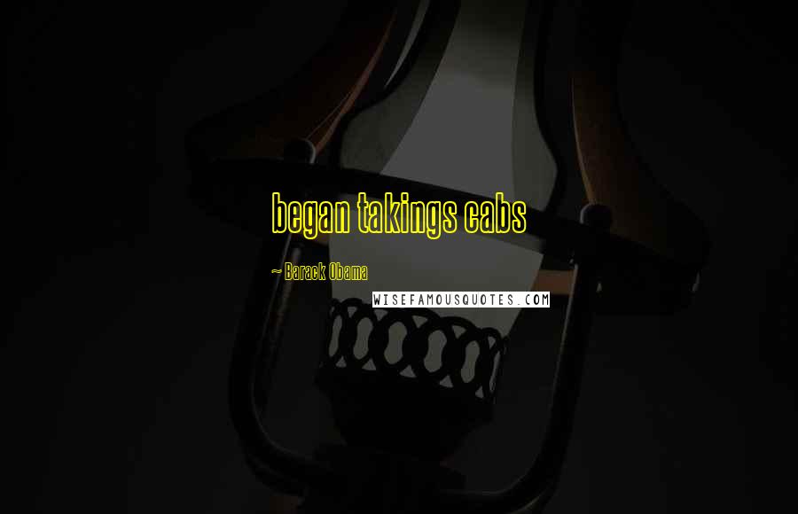 Barack Obama Quotes: began takings cabs