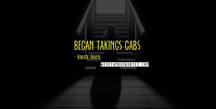 Barack Obama Quotes: began takings cabs