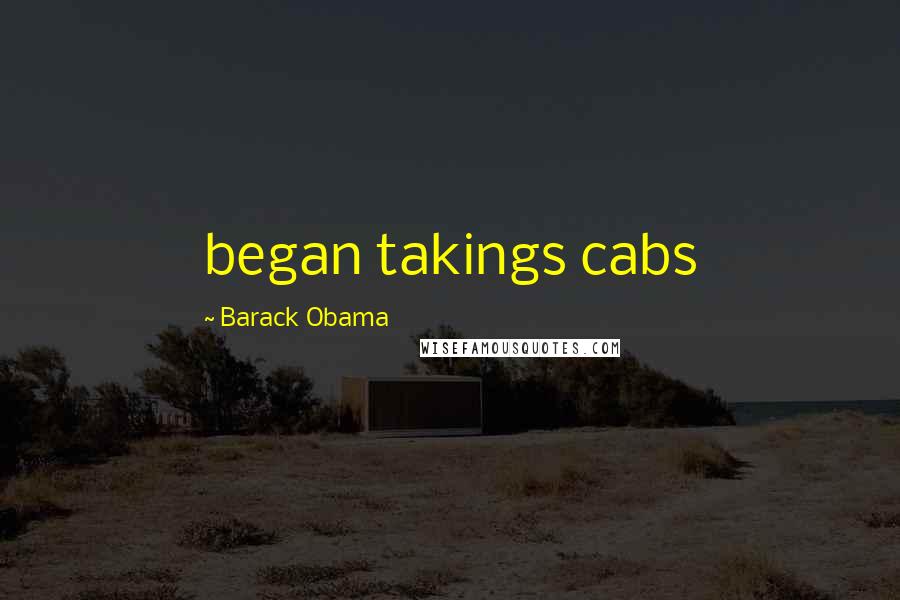 Barack Obama Quotes: began takings cabs
