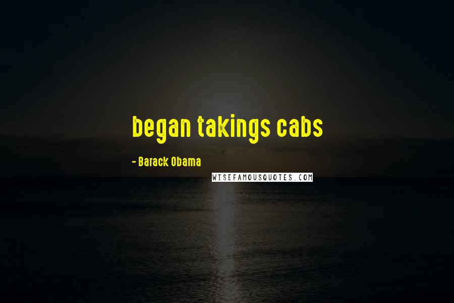 Barack Obama Quotes: began takings cabs