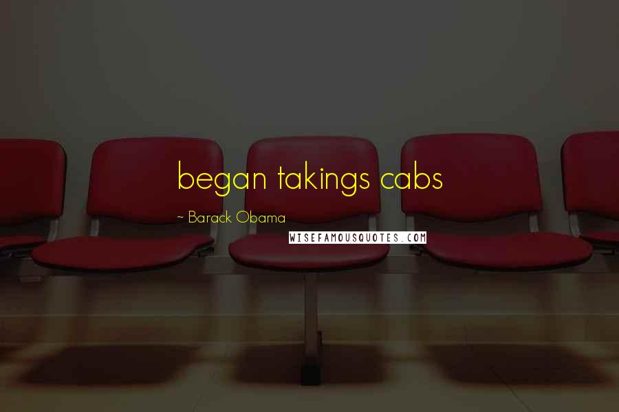 Barack Obama Quotes: began takings cabs