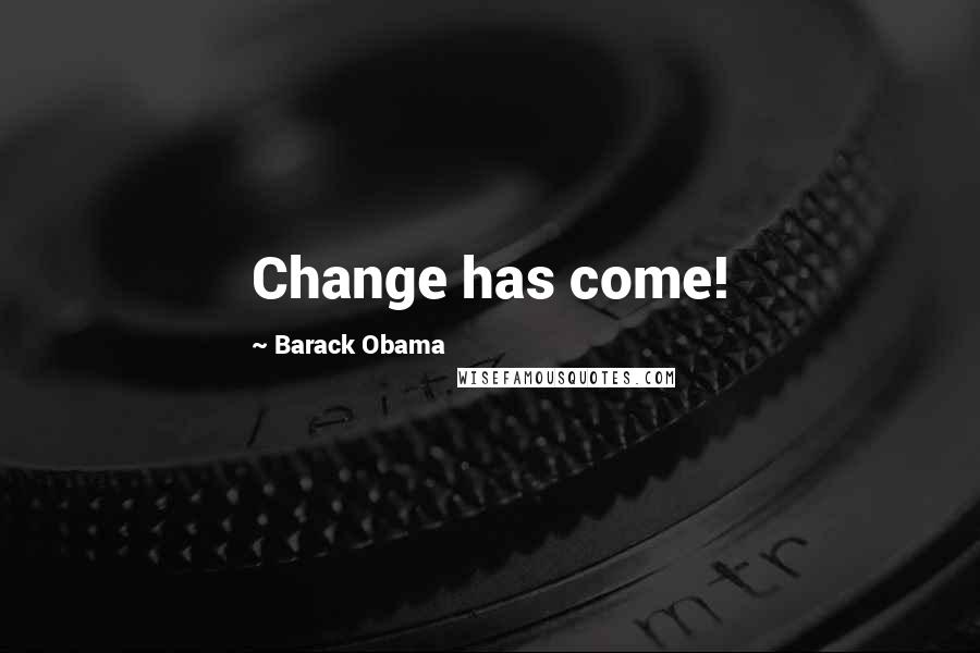 Barack Obama Quotes: Change has come!