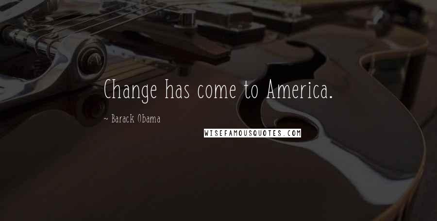 Barack Obama Quotes: Change has come to America.