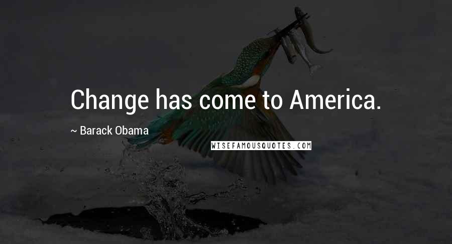 Barack Obama Quotes: Change has come to America.