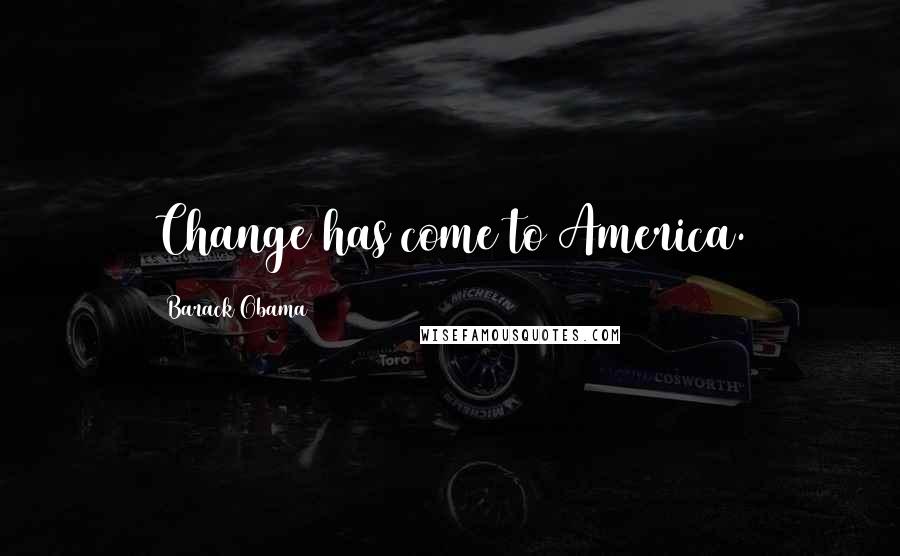 Barack Obama Quotes: Change has come to America.