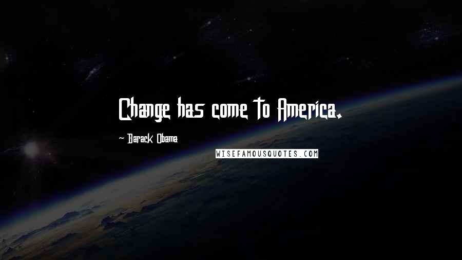 Barack Obama Quotes: Change has come to America.