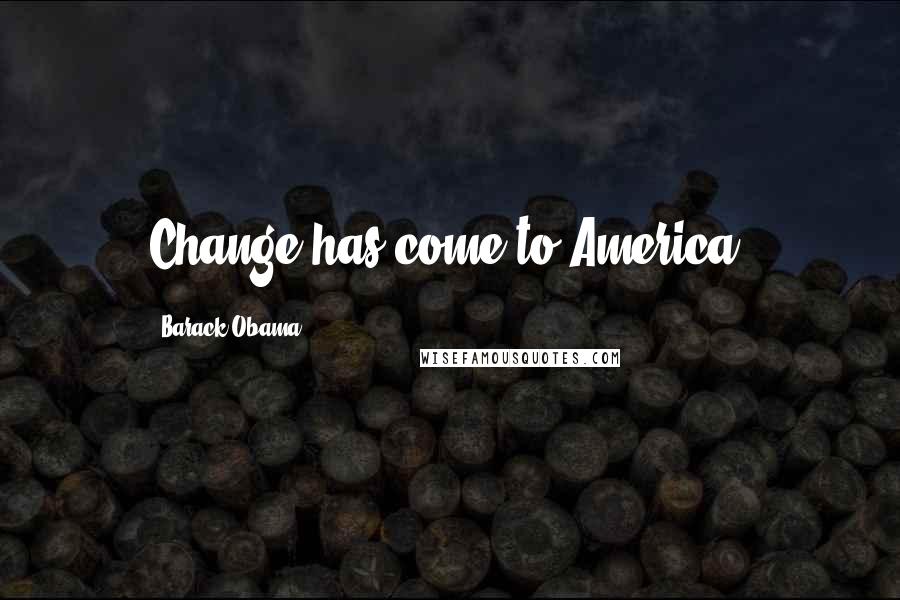 Barack Obama Quotes: Change has come to America.