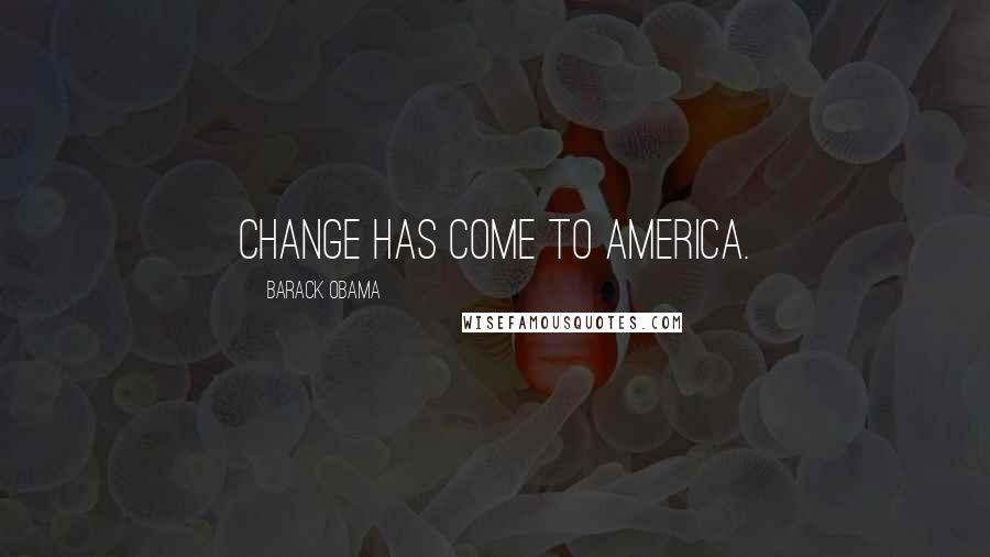 Barack Obama Quotes: Change has come to America.