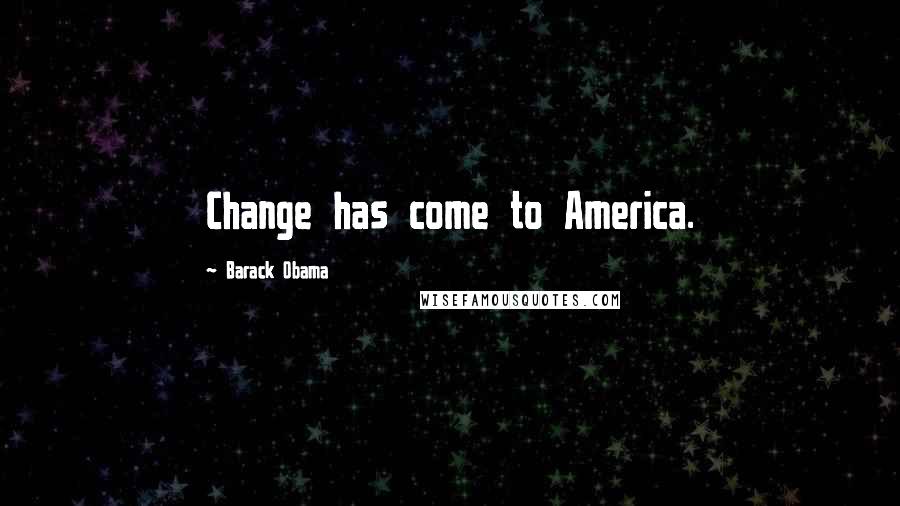 Barack Obama Quotes: Change has come to America.