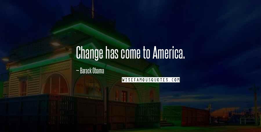 Barack Obama Quotes: Change has come to America.