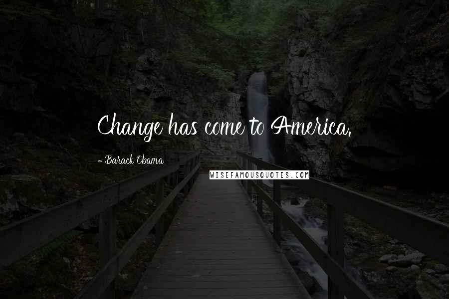 Barack Obama Quotes: Change has come to America.