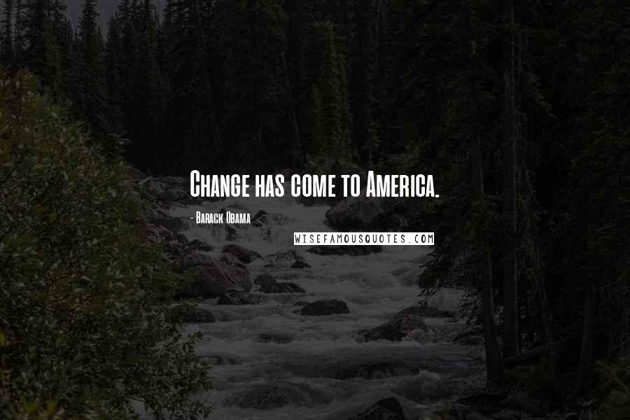 Barack Obama Quotes: Change has come to America.