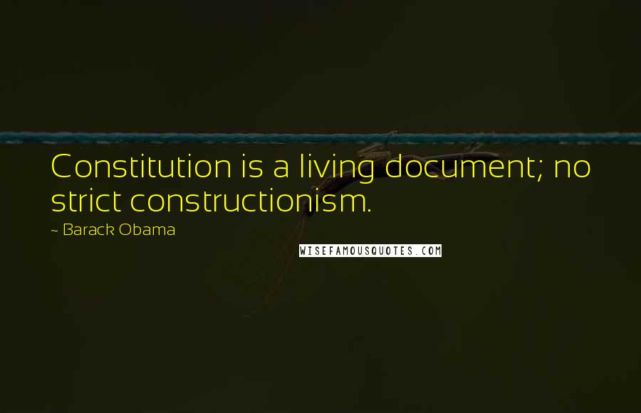 Barack Obama Quotes: Constitution is a living document; no strict constructionism.