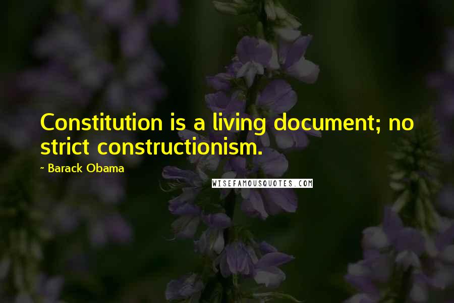 Barack Obama Quotes: Constitution is a living document; no strict constructionism.