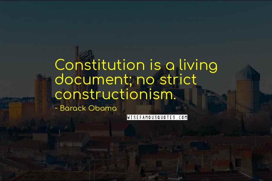 Barack Obama Quotes: Constitution is a living document; no strict constructionism.