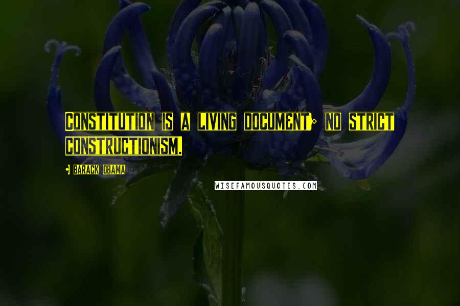 Barack Obama Quotes: Constitution is a living document; no strict constructionism.