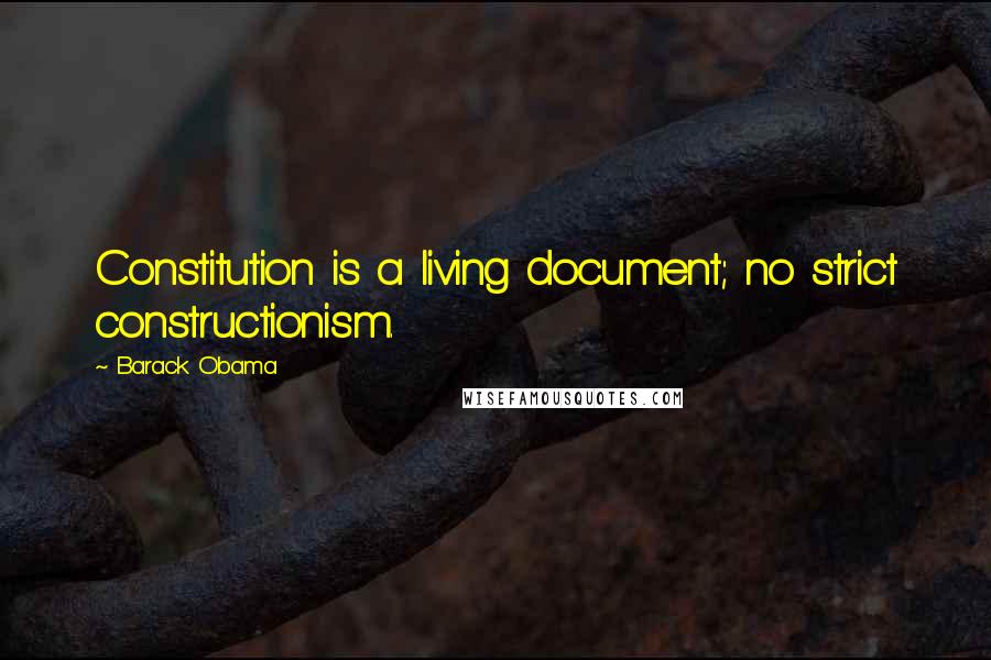 Barack Obama Quotes: Constitution is a living document; no strict constructionism.
