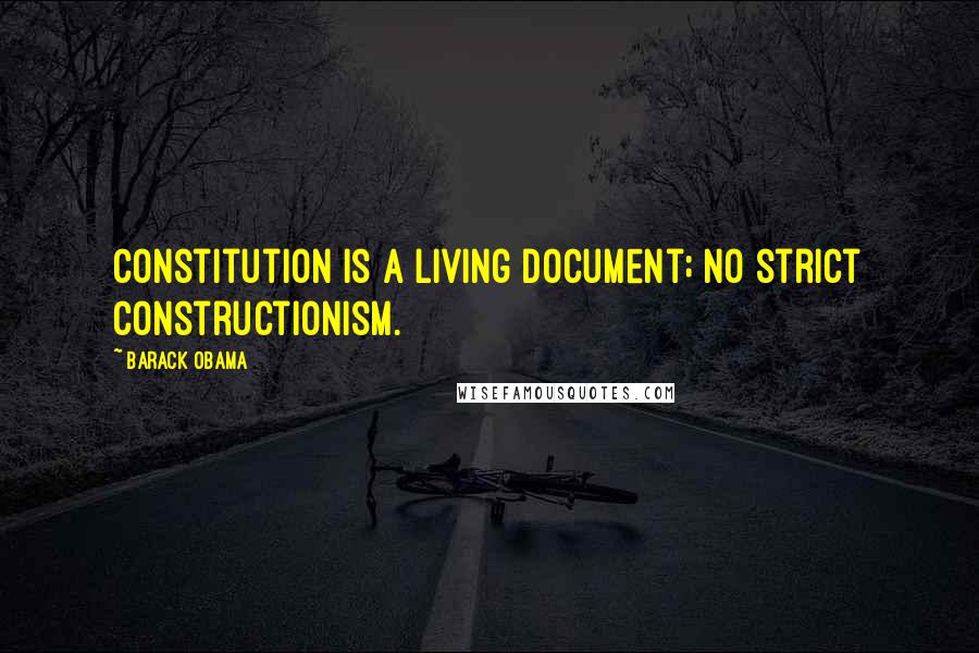 Barack Obama Quotes: Constitution is a living document; no strict constructionism.