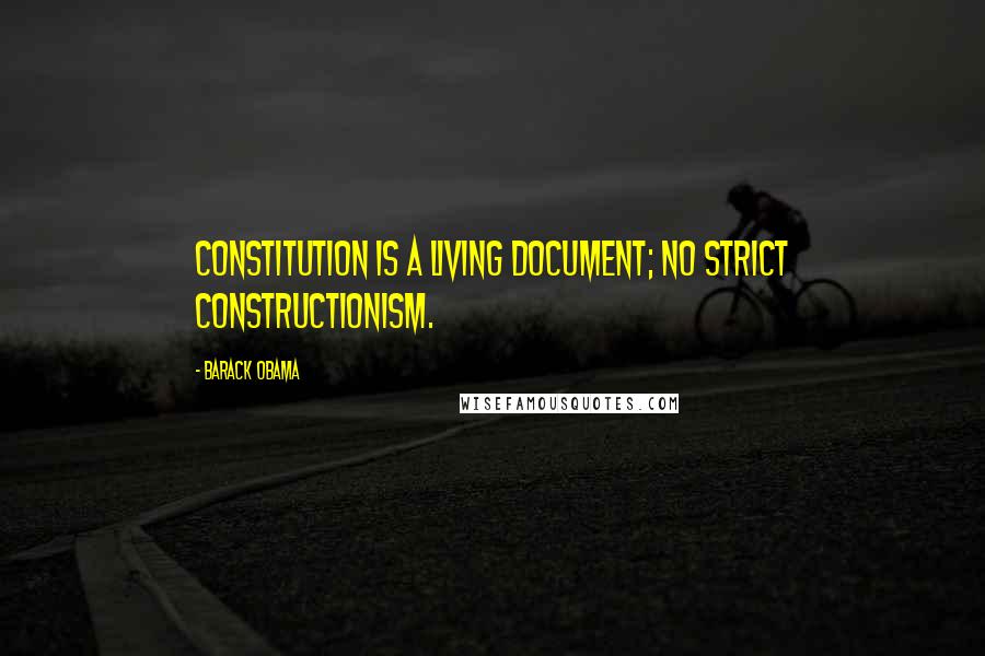 Barack Obama Quotes: Constitution is a living document; no strict constructionism.