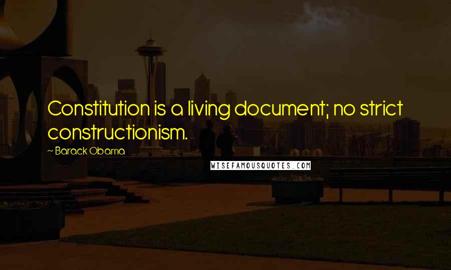 Barack Obama Quotes: Constitution is a living document; no strict constructionism.