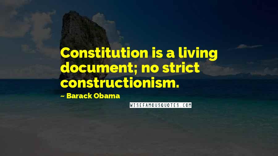 Barack Obama Quotes: Constitution is a living document; no strict constructionism.