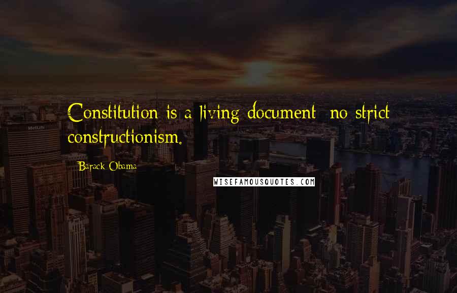 Barack Obama Quotes: Constitution is a living document; no strict constructionism.