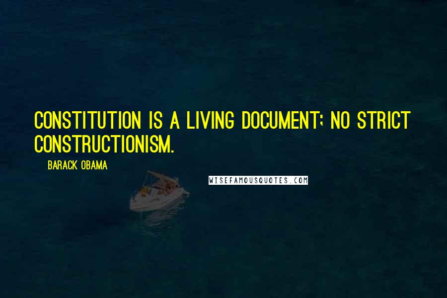 Barack Obama Quotes: Constitution is a living document; no strict constructionism.