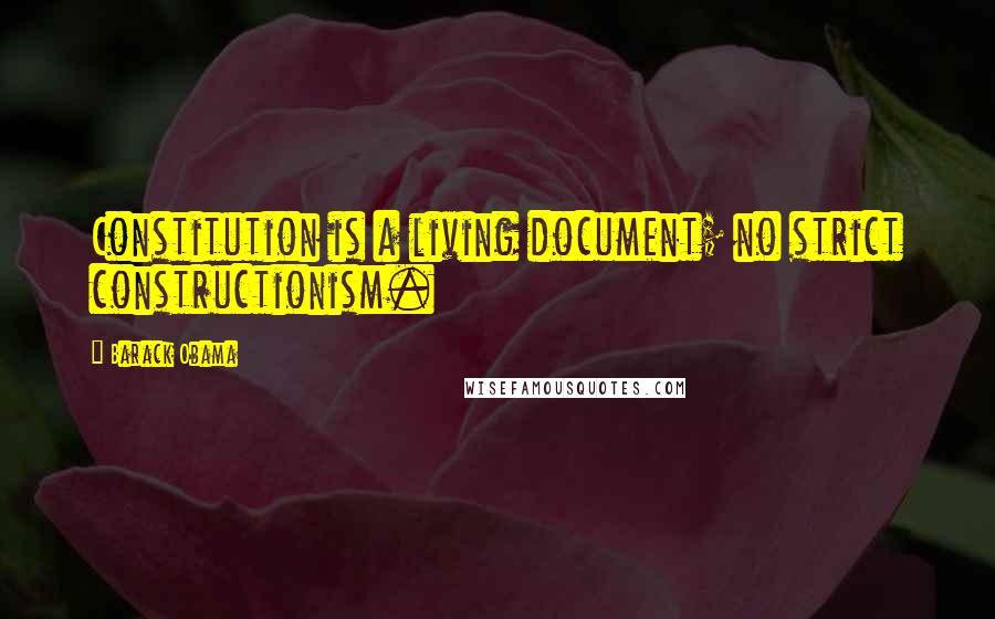 Barack Obama Quotes: Constitution is a living document; no strict constructionism.