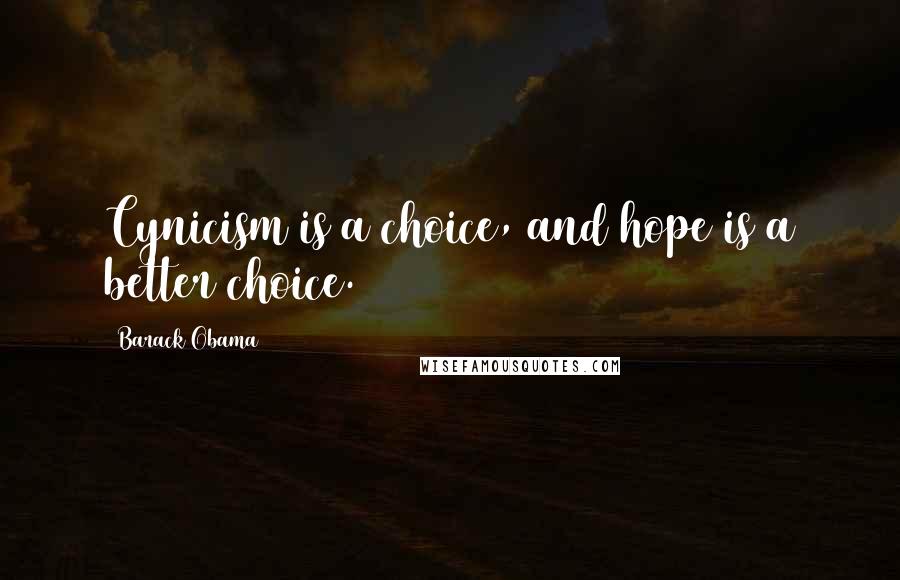 Barack Obama Quotes: Cynicism is a choice, and hope is a better choice.