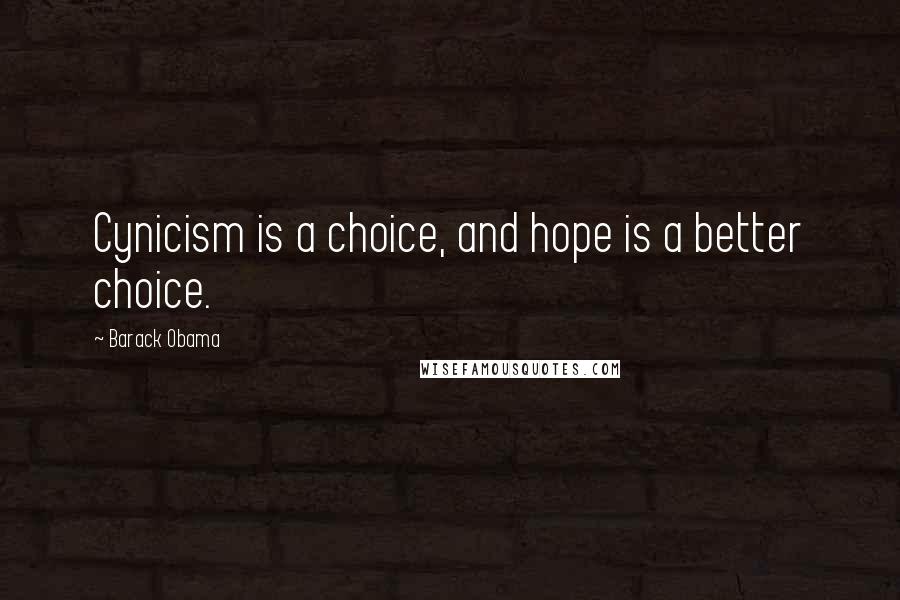 Barack Obama Quotes: Cynicism is a choice, and hope is a better choice.