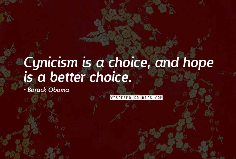 Barack Obama Quotes: Cynicism is a choice, and hope is a better choice.