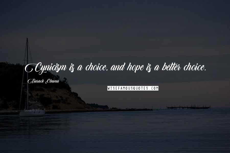 Barack Obama Quotes: Cynicism is a choice, and hope is a better choice.