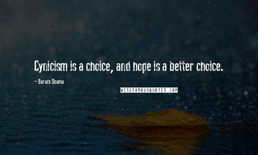Barack Obama Quotes: Cynicism is a choice, and hope is a better choice.
