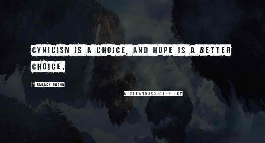 Barack Obama Quotes: Cynicism is a choice, and hope is a better choice.